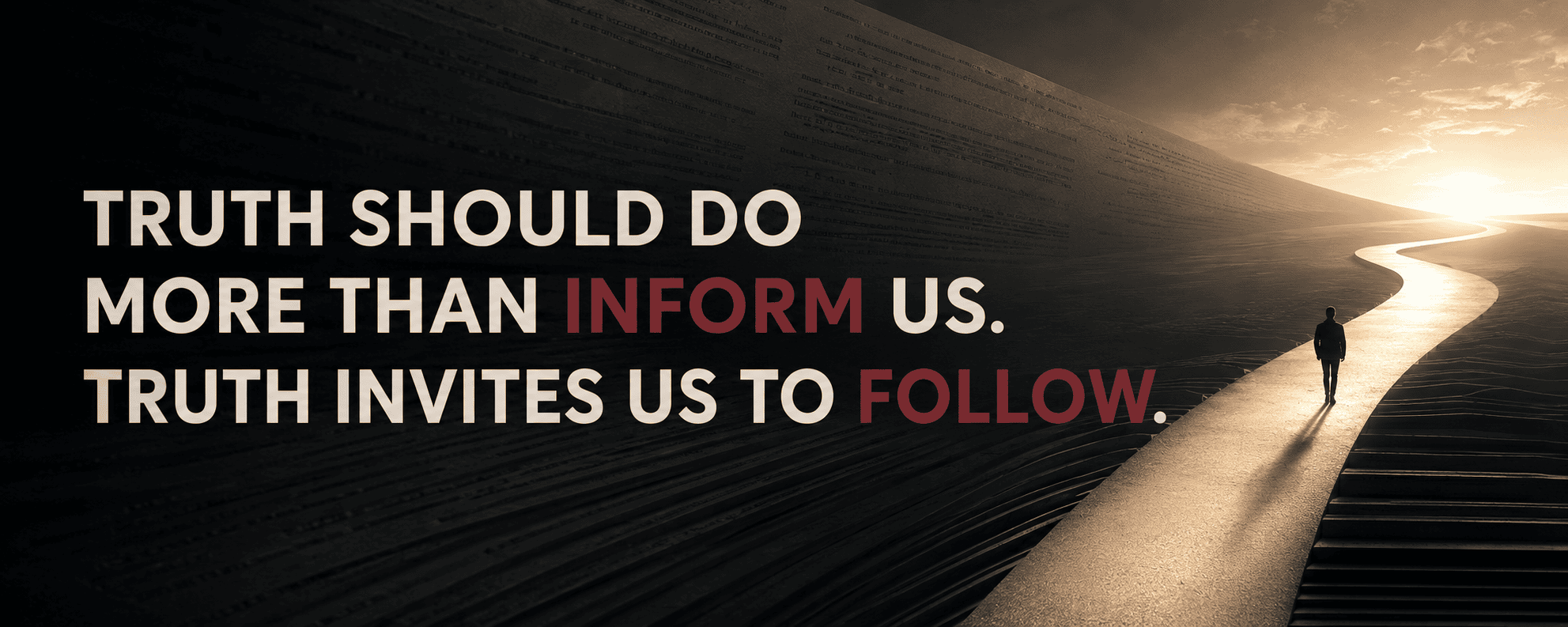 Truth should do more than inform us, truth invites us to follow.